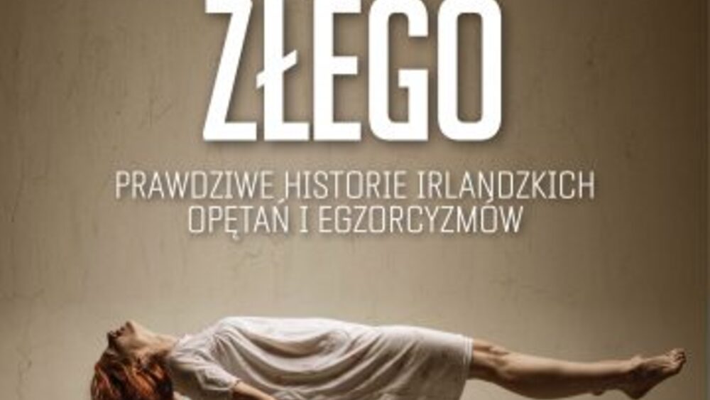 „Zakładnicy złego. Prawdziwe historie irlandzkich opętań i egzorcyzmów", Christina McKenna i David M. Kiely
