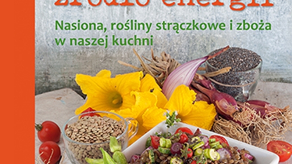 Okładka książki "Niewyczerpane źródło energii. Nasiona, warzywa strączkowe i zboża w naszej kuchni"