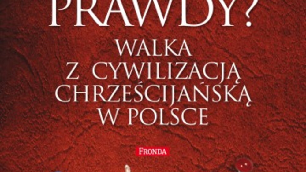 Kto się boi prawdy? Walka z cywilizacją chrześcijańską w Polsce, Barbara Stanisławczyk