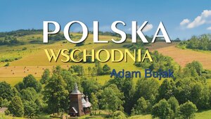 Poznaj przyrodę i zabytki Polski Wschodniej, ważne nie tylko dla naszej turystyki, ale i dla międzynarodowego wizerunku naszego kraju