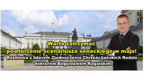 Warto zatrzymać powtórzenie scenariusza senackiego w maju! Rozmowa z doktorem Bogusławem Rogalskim