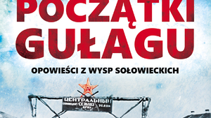 Jak wyglądał początek sowieckiego "Raju" - Korzenie Gułagu