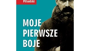 "Moje pierwsze boje": Piłsudski (szczerze) o sobie