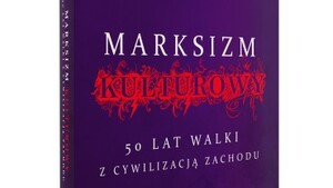 Marksizm kulturowy. 50 lat walki z cywilizacją Zachodu