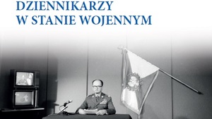 Weryfikacja dziennikarzy w stanie wojennym fundamentem ładu medialnego III RP