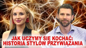 Ewelina Odwaga i Marcin Orkisz: Jak uczymy się kochać. Historia stylów przywiązania (WIDEO)